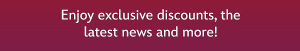 Enjoy exclusive discounts, the latest news and more