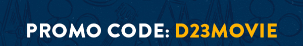 Promo Code: D23MOVIE