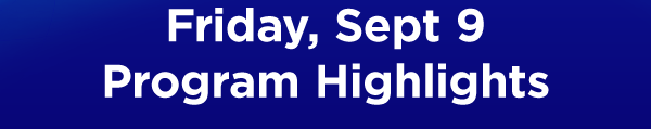 Friday Sept 9 Schedule Highlights