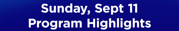 Sunday Sept 11 Program Highlights
