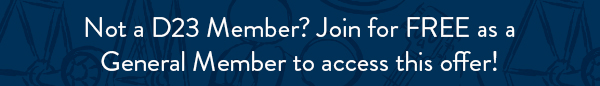 Not a D23 Member? Join for FREE as a General Member to access this offer