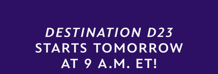 Destination D23 Starts Tomorrow At 9 A.M. ET!