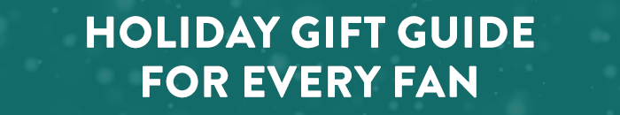 HOLIDAY GIFT GUIDE FOR EVERY FAN
