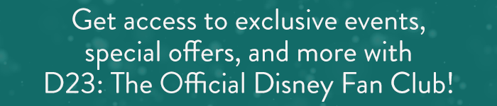 Get access to exclusive events, special offers, and more with D23: The Official Disney Fan Club!