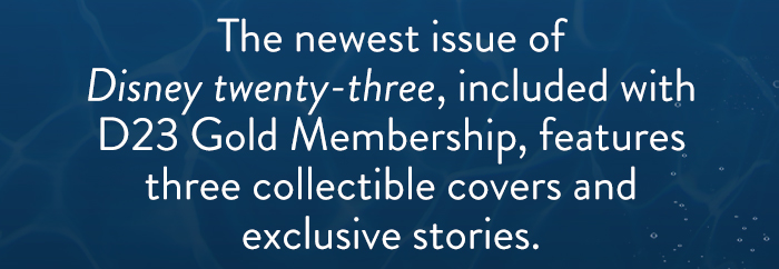 The newest issue of Disney twenty-three, included with D23 Gold Membership, features three collectible covers and exclusive stories.