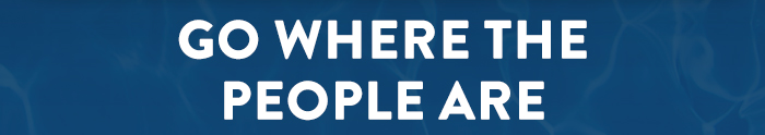 Go Where The People Are