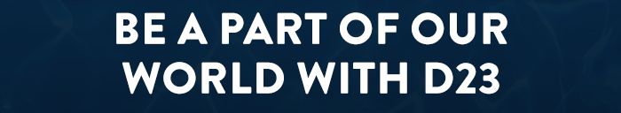 Be A Part Of Our World With D23
