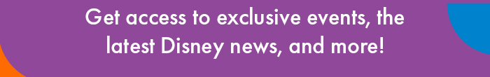 Get access to exclusive events, the latest Disney news, and more!