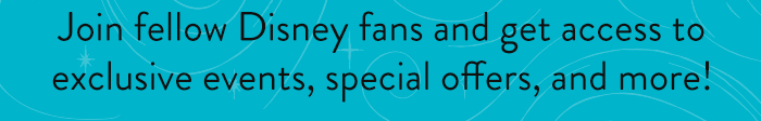 Join fellow Disney fans and get access to
                            exclusive events, special offers, and more!