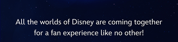 All the worlds of Disney are coming together for a fan experience like no other!
