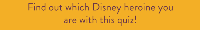 Find out which Disney heroine you
                            are with this quiz! 