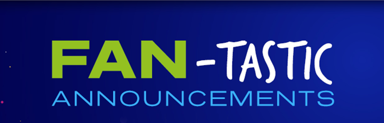 FAN-TASTIC ANNOUNCEMENTS