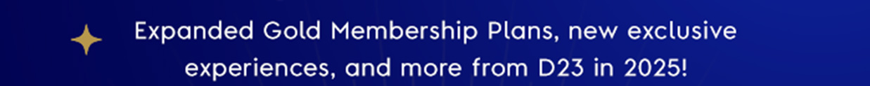 Expanded Gold Membership Plans, new exclusive experiences, and more from D23 in 2025!