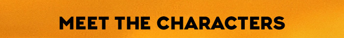 MEET THE CHARACTERS