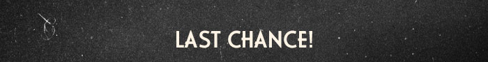 LAST CHANCE!