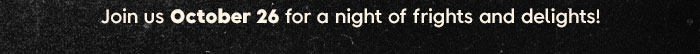 Join Us October 26th for a night of frights and delights!