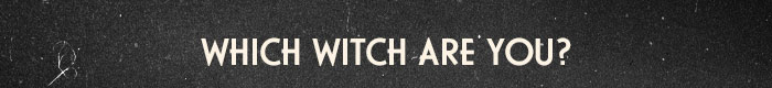 WHICH WITCH ARE YOU?