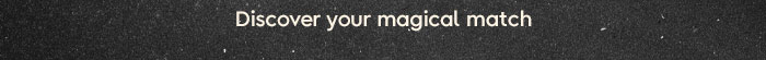 Discover your magical match