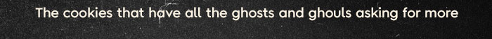 The Cookies that have all the ghosts and ghouls asking for more