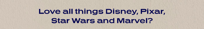 Love all things Disney, Pixar, Star Wars and Marvel?