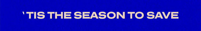 'TIS THE SEASON TO SAVE