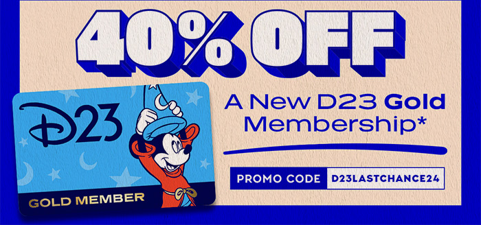 40% OFF D23 Gold Member. A New D23 Gold Membership * PROMO CODE: D23LASTCHANCE24