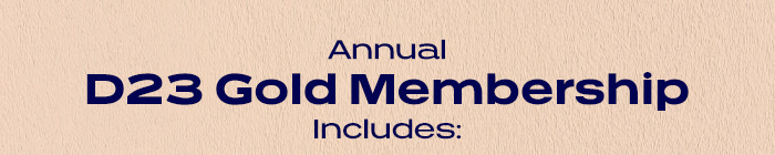 Annual D23 GOLD MEMBERSHIP Includes: