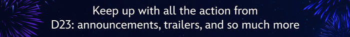 Keep up with all the action from D23: Announcements, trailers, and so much more. 
