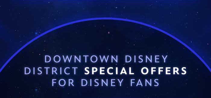 DOWNTOWN DISNEY DISTRICT SPECIAL OFFERS FOR DISNEY FANS