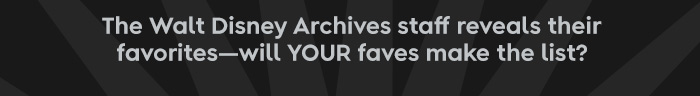 The Walt Disney Archives staff reveals their favorite- will YOUR faves make the list?