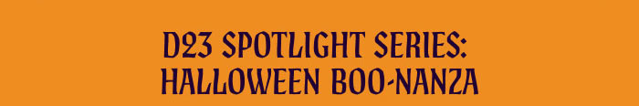 D23 SPOTLIGHT SERIES: HALLOWEEN BOO-NANZA
