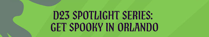 D23 SPOTLIGHT SERIES: GET SPOOKY IN ORLANDO