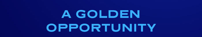 A GOLDEN OPPORTUNITY