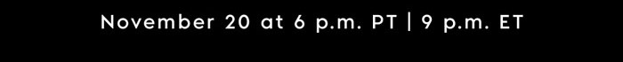 November 20 at 6 p.m. PT | 9 p.m. ET