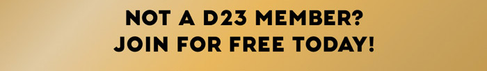 NOT A D23 MEMBER? JOIN FOR FREE TODAY! 