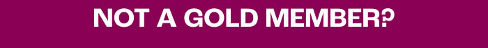 NOT A GOLD MEMBER?