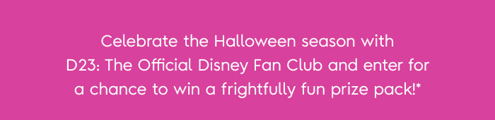 Celebrate the Halloween season with D23: The Official  Disney Fan Club and enter for a chance to win a frightfully fun prize pack!*