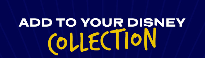 ADD TO YOUR DISNEY COLLECTION 