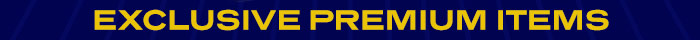EXCLUSIVE PREMIUM ITEMS