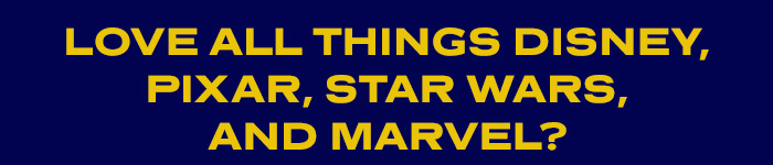LOVE ALL THINGS DISNEY, PIXAR, STAR WARS, AND MARVEL?