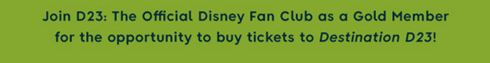 Join D23: The Official Disney Fan Club as a Gold Member for the opportunity to buy tickets to Destination D23!