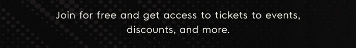 Join for free and get access to tickets to events, discounts, and more.