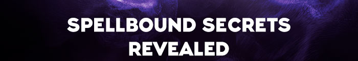 SPELLBOUND SECRETS REVEALED