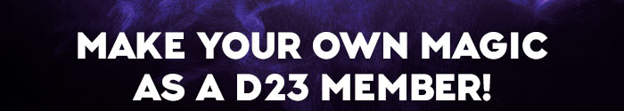 MAKE YOUR OWN MAGIC AS A D23 MEMBER