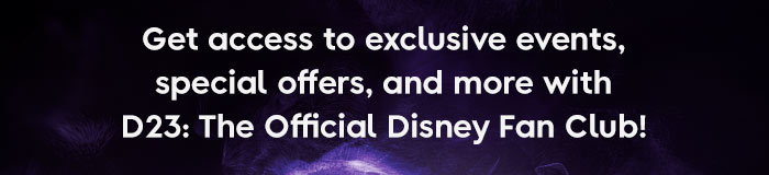 Get access to exclusive events, special offers, and more with D23: The Official Disney Fan Club! 