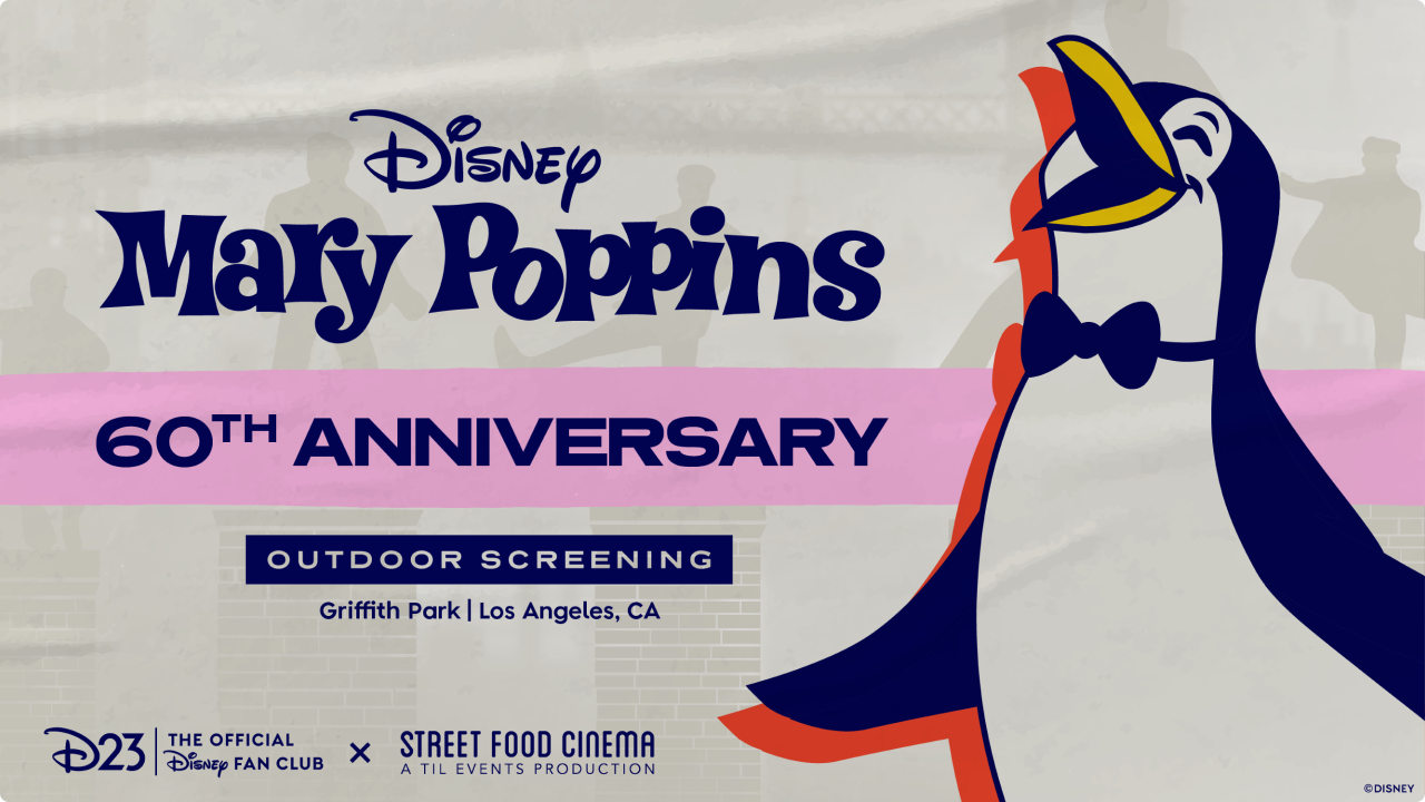 Image of the penguin waiter from the film, smiling with his arms stretched out, looking across the graphic to the event name: Disney. Mary Poppins, 60th Anniversary Outdoor Screening, Griffith Park, Los Angeles, California. D23: The Official Disney Fan Club in collaboration with Street Food Cinema, A Til Events Production. In the background, there are shaded versions of Mary Poppins, and the chimney sweep crew in motion, dancing around chimneys.