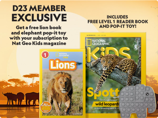 D23 MEMBER EXCLUSIVE Get a free lion book and elephant pop-it toy with your subscription to Nat Geo Kids magazine. Includes  free level 1 reader book and pop-it toy.