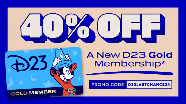 40% OFF D23 GOLD MEMBER. A NEW D23 GOLD MEMBERSHIP * PROMO CODE: D23LASTCHANCE24