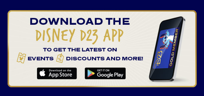 Download the Disney 23 App to get the latest Events, Discounts and More!