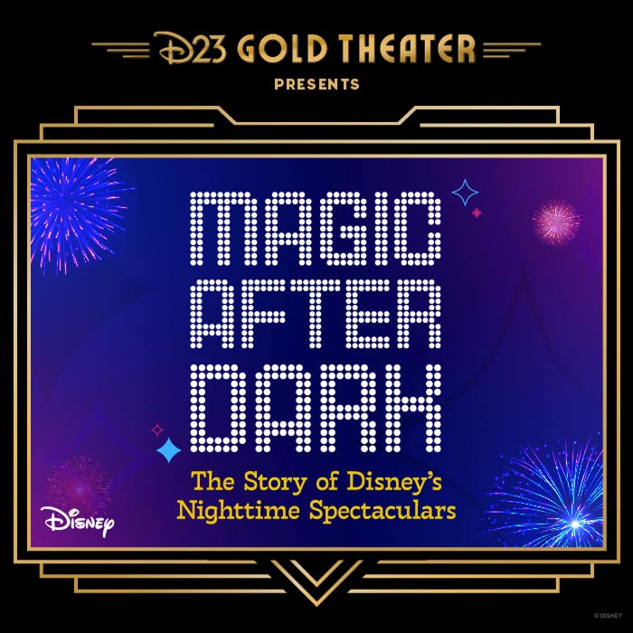 D23 Gold Theater sign: Magic After Dark - The Story of Disney’s Nighttime Spectaculars with fireworks